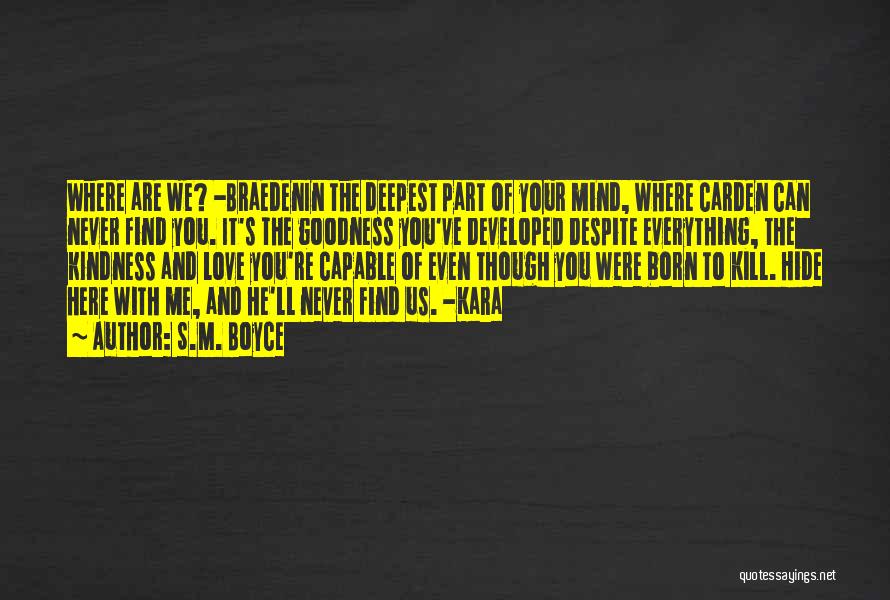 S.M. Boyce Quotes: Where Are We? -braedenin The Deepest Part Of Your Mind, Where Carden Can Never Find You. It's The Goodness You've