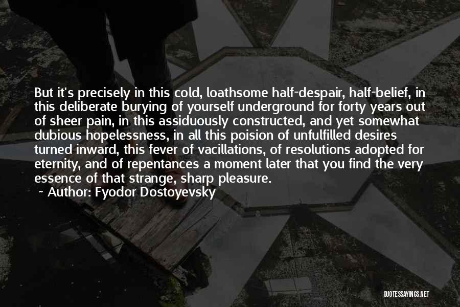 Fyodor Dostoyevsky Quotes: But It's Precisely In This Cold, Loathsome Half-despair, Half-belief, In This Deliberate Burying Of Yourself Underground For Forty Years Out