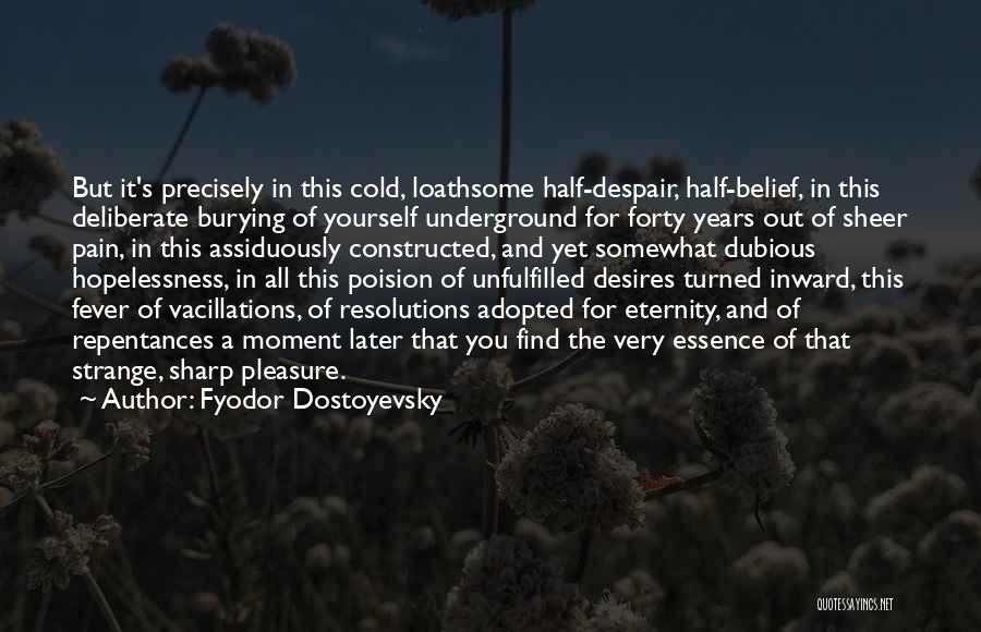 Fyodor Dostoyevsky Quotes: But It's Precisely In This Cold, Loathsome Half-despair, Half-belief, In This Deliberate Burying Of Yourself Underground For Forty Years Out