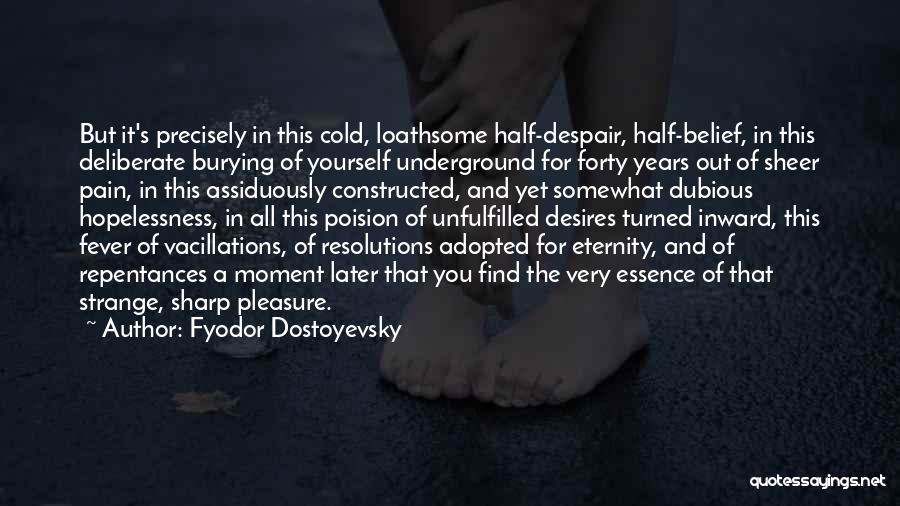 Fyodor Dostoyevsky Quotes: But It's Precisely In This Cold, Loathsome Half-despair, Half-belief, In This Deliberate Burying Of Yourself Underground For Forty Years Out
