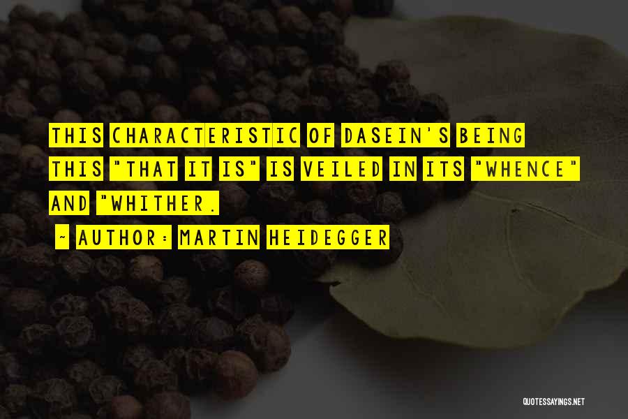 Martin Heidegger Quotes: This Characteristic Of Dasein's Being This That It Is Is Veiled In Its Whence And Whither.