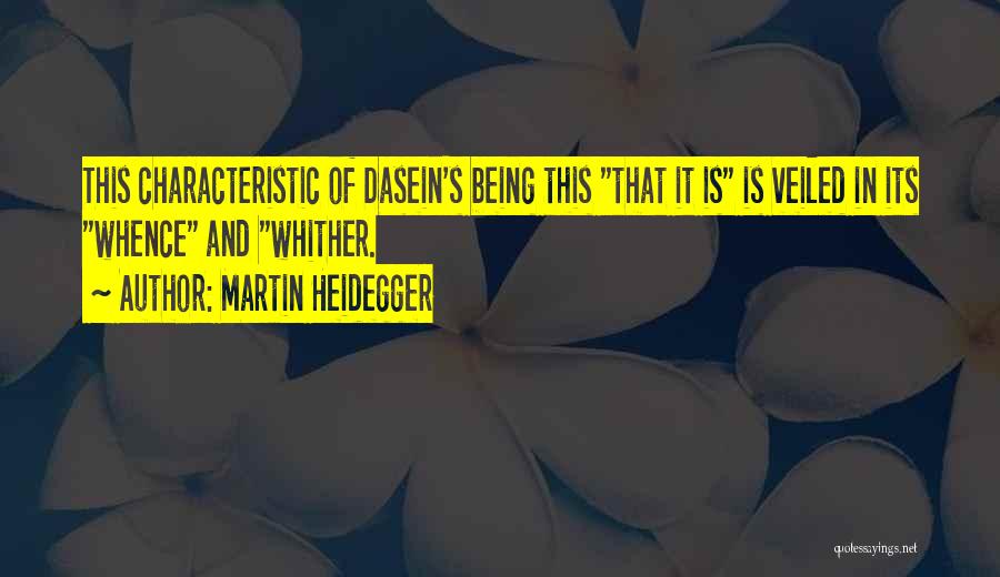 Martin Heidegger Quotes: This Characteristic Of Dasein's Being This That It Is Is Veiled In Its Whence And Whither.