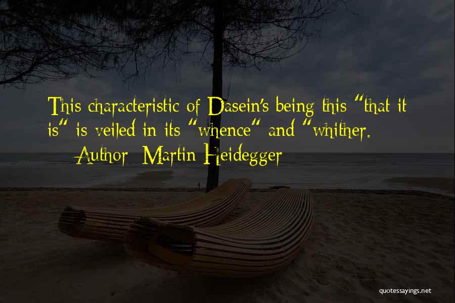 Martin Heidegger Quotes: This Characteristic Of Dasein's Being This That It Is Is Veiled In Its Whence And Whither.