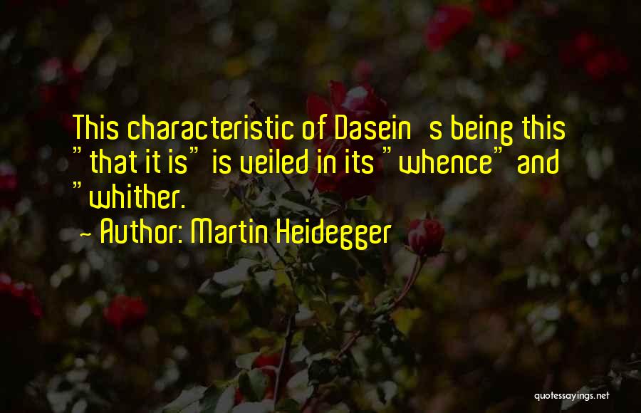 Martin Heidegger Quotes: This Characteristic Of Dasein's Being This That It Is Is Veiled In Its Whence And Whither.