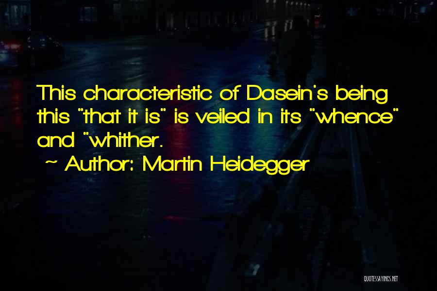 Martin Heidegger Quotes: This Characteristic Of Dasein's Being This That It Is Is Veiled In Its Whence And Whither.