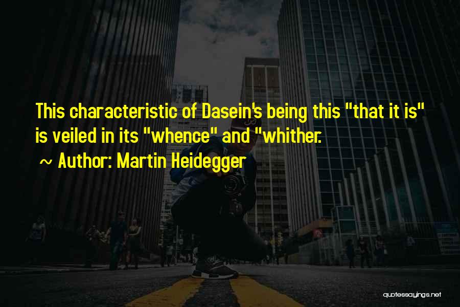 Martin Heidegger Quotes: This Characteristic Of Dasein's Being This That It Is Is Veiled In Its Whence And Whither.