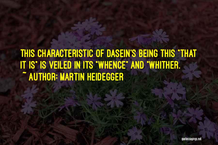 Martin Heidegger Quotes: This Characteristic Of Dasein's Being This That It Is Is Veiled In Its Whence And Whither.