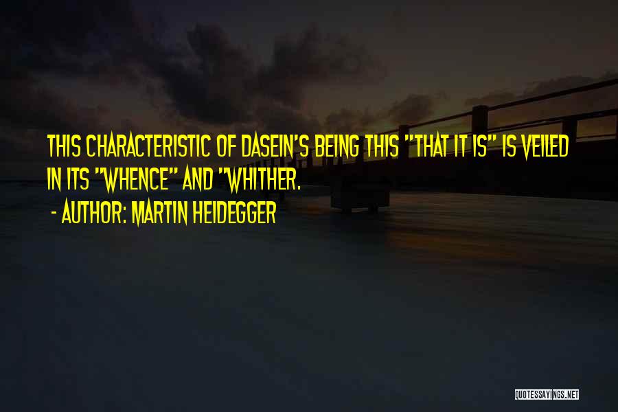 Martin Heidegger Quotes: This Characteristic Of Dasein's Being This That It Is Is Veiled In Its Whence And Whither.