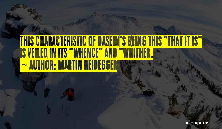 Martin Heidegger Quotes: This Characteristic Of Dasein's Being This That It Is Is Veiled In Its Whence And Whither.