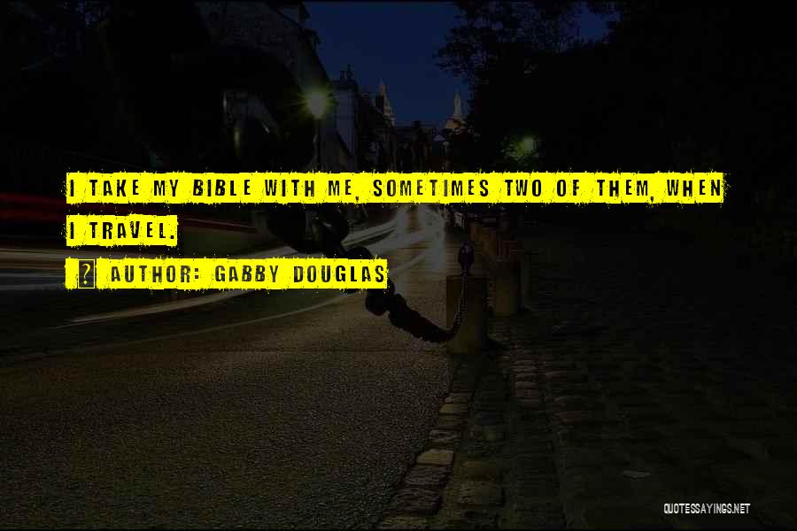 Gabby Douglas Quotes: I Take My Bible With Me, Sometimes Two Of Them, When I Travel.