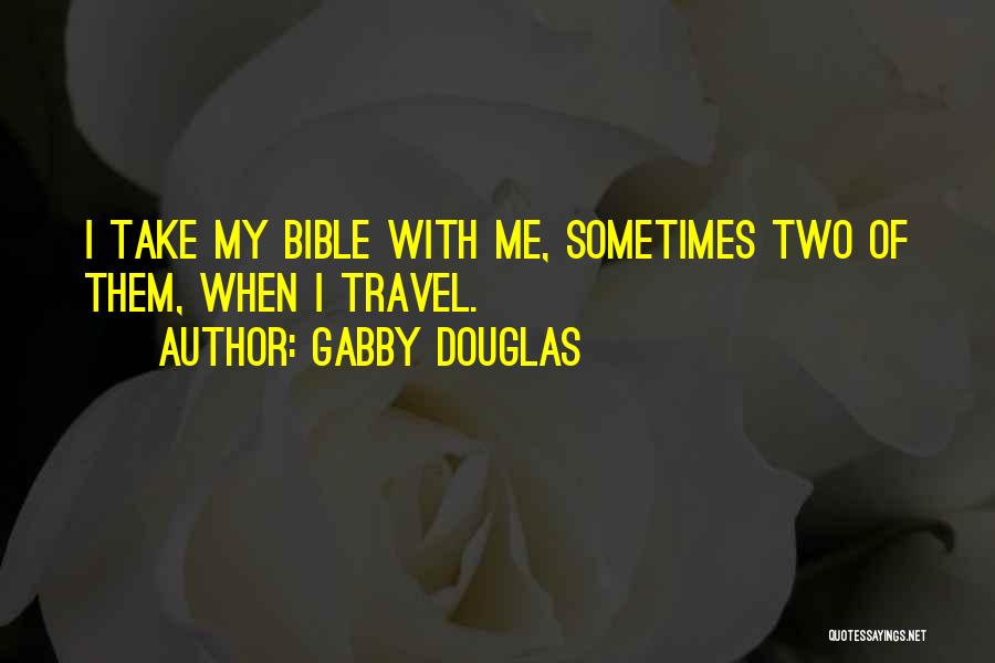 Gabby Douglas Quotes: I Take My Bible With Me, Sometimes Two Of Them, When I Travel.