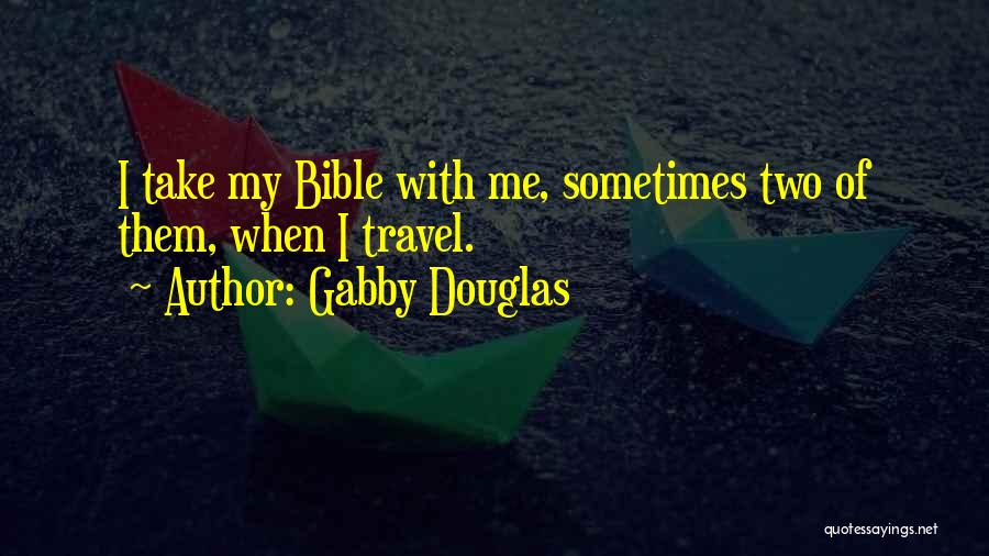 Gabby Douglas Quotes: I Take My Bible With Me, Sometimes Two Of Them, When I Travel.