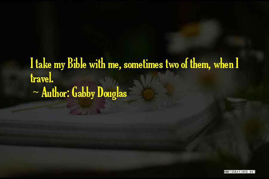 Gabby Douglas Quotes: I Take My Bible With Me, Sometimes Two Of Them, When I Travel.