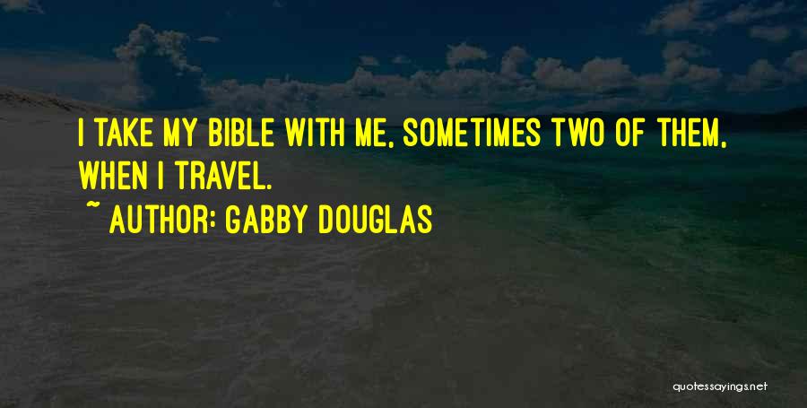 Gabby Douglas Quotes: I Take My Bible With Me, Sometimes Two Of Them, When I Travel.