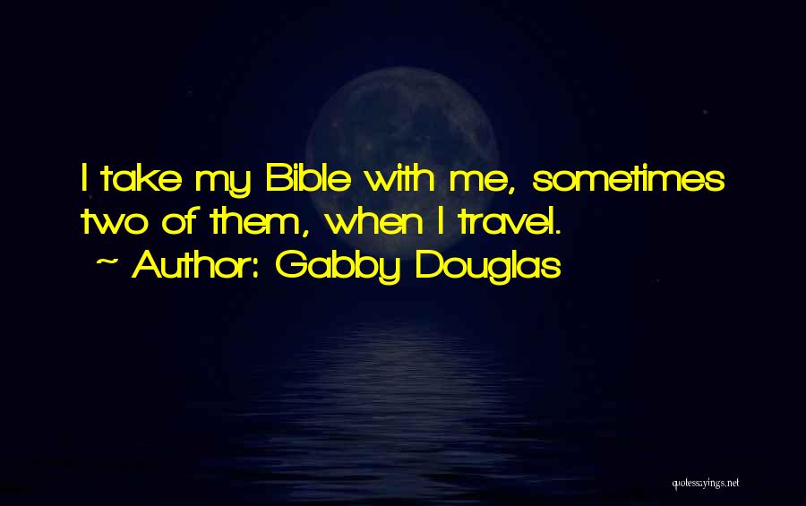 Gabby Douglas Quotes: I Take My Bible With Me, Sometimes Two Of Them, When I Travel.