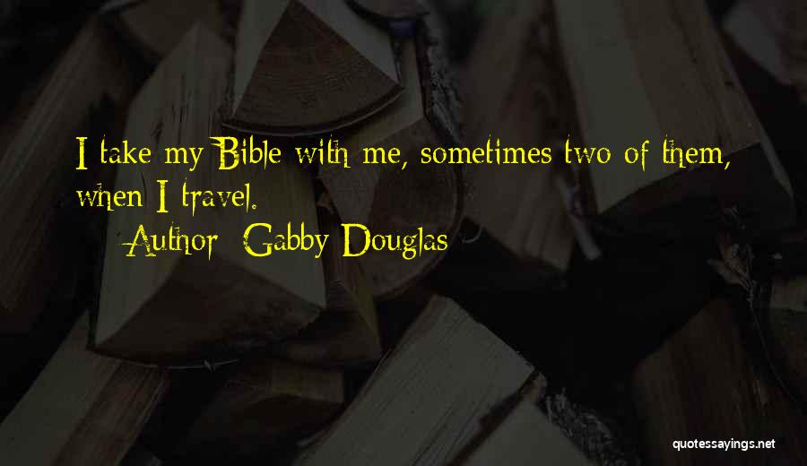 Gabby Douglas Quotes: I Take My Bible With Me, Sometimes Two Of Them, When I Travel.