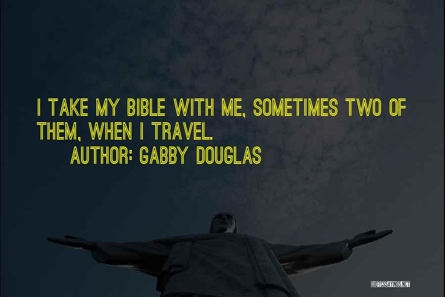 Gabby Douglas Quotes: I Take My Bible With Me, Sometimes Two Of Them, When I Travel.