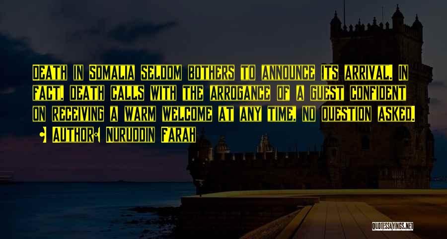 Nuruddin Farah Quotes: Death In Somalia Seldom Bothers To Announce Its Arrival. In Fact, Death Calls With The Arrogance Of A Guest Confident