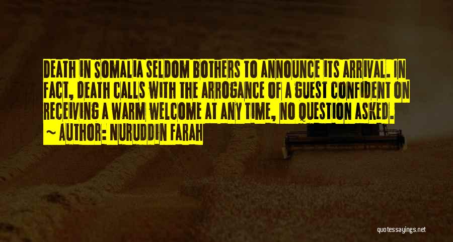 Nuruddin Farah Quotes: Death In Somalia Seldom Bothers To Announce Its Arrival. In Fact, Death Calls With The Arrogance Of A Guest Confident