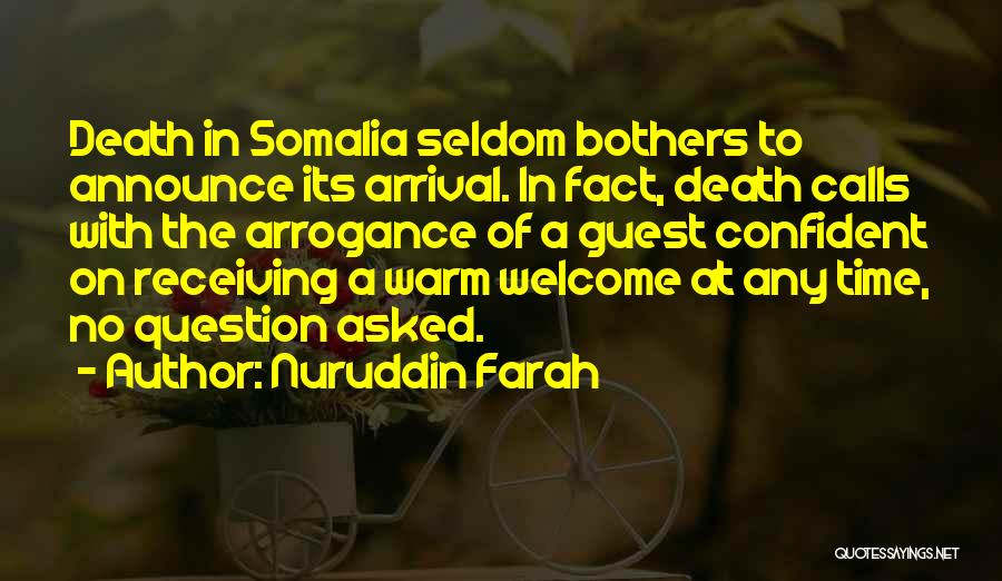 Nuruddin Farah Quotes: Death In Somalia Seldom Bothers To Announce Its Arrival. In Fact, Death Calls With The Arrogance Of A Guest Confident