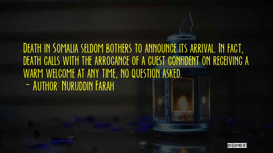 Nuruddin Farah Quotes: Death In Somalia Seldom Bothers To Announce Its Arrival. In Fact, Death Calls With The Arrogance Of A Guest Confident