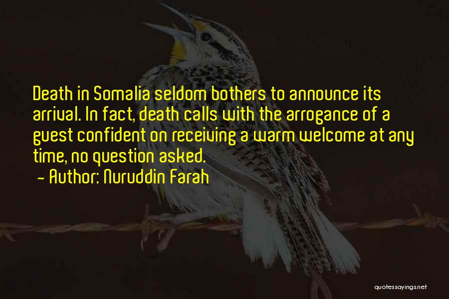 Nuruddin Farah Quotes: Death In Somalia Seldom Bothers To Announce Its Arrival. In Fact, Death Calls With The Arrogance Of A Guest Confident