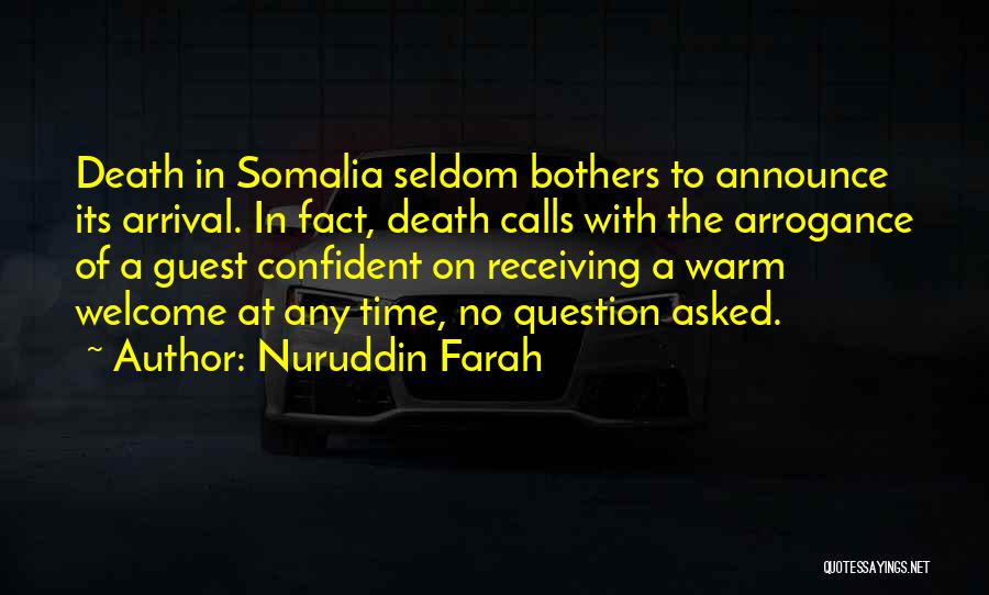 Nuruddin Farah Quotes: Death In Somalia Seldom Bothers To Announce Its Arrival. In Fact, Death Calls With The Arrogance Of A Guest Confident