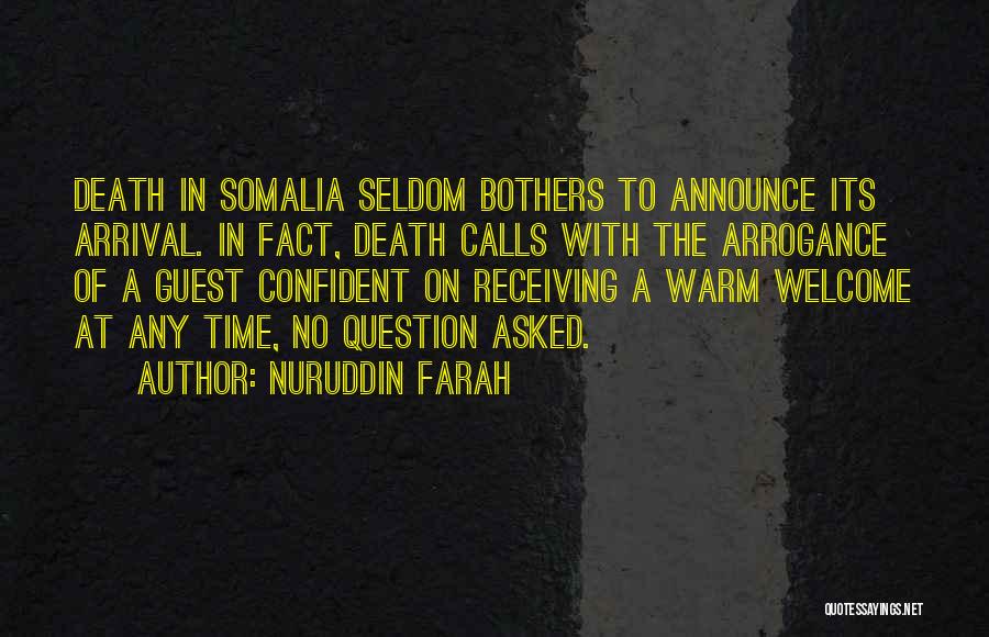 Nuruddin Farah Quotes: Death In Somalia Seldom Bothers To Announce Its Arrival. In Fact, Death Calls With The Arrogance Of A Guest Confident