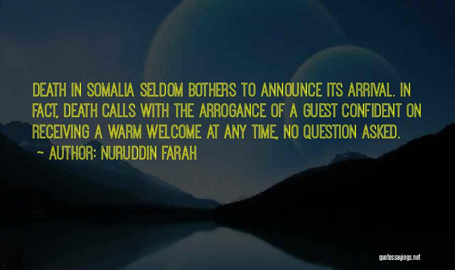 Nuruddin Farah Quotes: Death In Somalia Seldom Bothers To Announce Its Arrival. In Fact, Death Calls With The Arrogance Of A Guest Confident