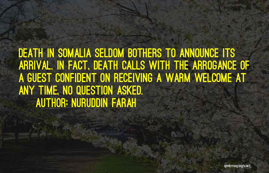Nuruddin Farah Quotes: Death In Somalia Seldom Bothers To Announce Its Arrival. In Fact, Death Calls With The Arrogance Of A Guest Confident