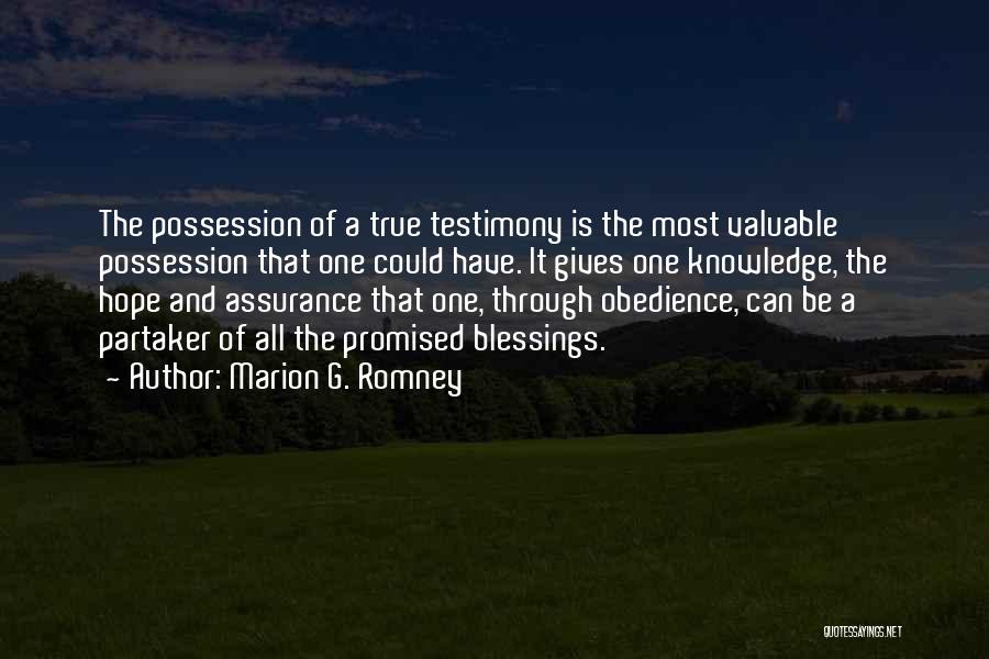 Marion G. Romney Quotes: The Possession Of A True Testimony Is The Most Valuable Possession That One Could Have. It Gives One Knowledge, The