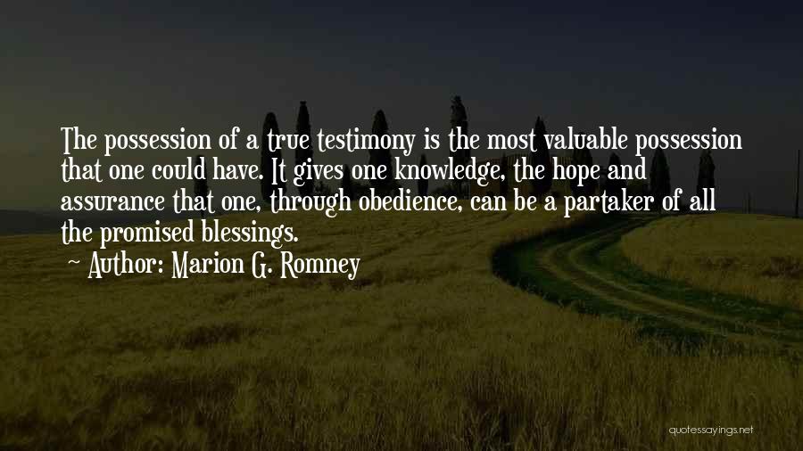 Marion G. Romney Quotes: The Possession Of A True Testimony Is The Most Valuable Possession That One Could Have. It Gives One Knowledge, The