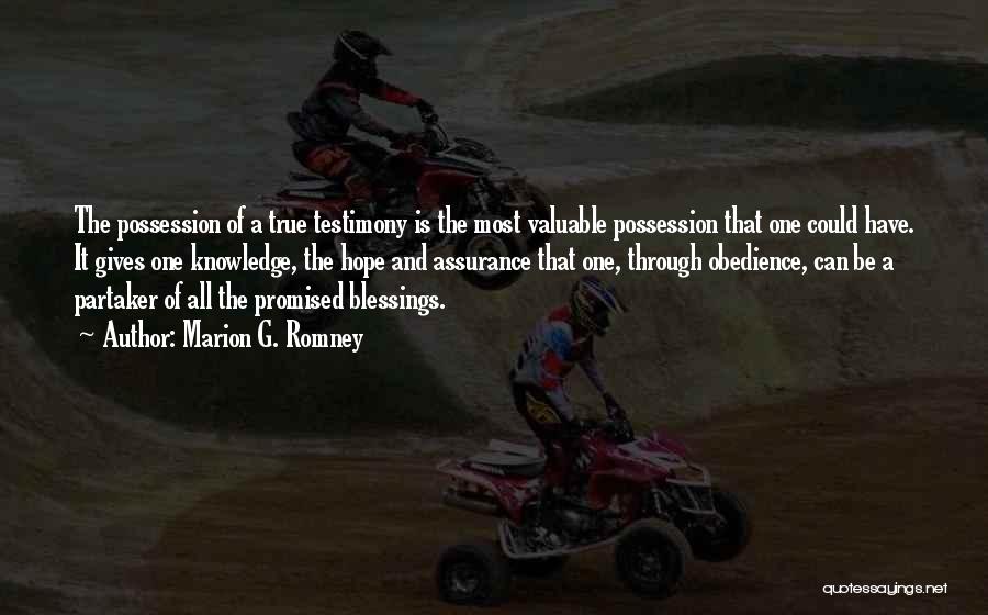 Marion G. Romney Quotes: The Possession Of A True Testimony Is The Most Valuable Possession That One Could Have. It Gives One Knowledge, The