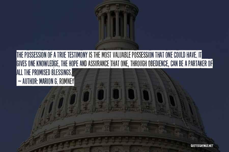 Marion G. Romney Quotes: The Possession Of A True Testimony Is The Most Valuable Possession That One Could Have. It Gives One Knowledge, The