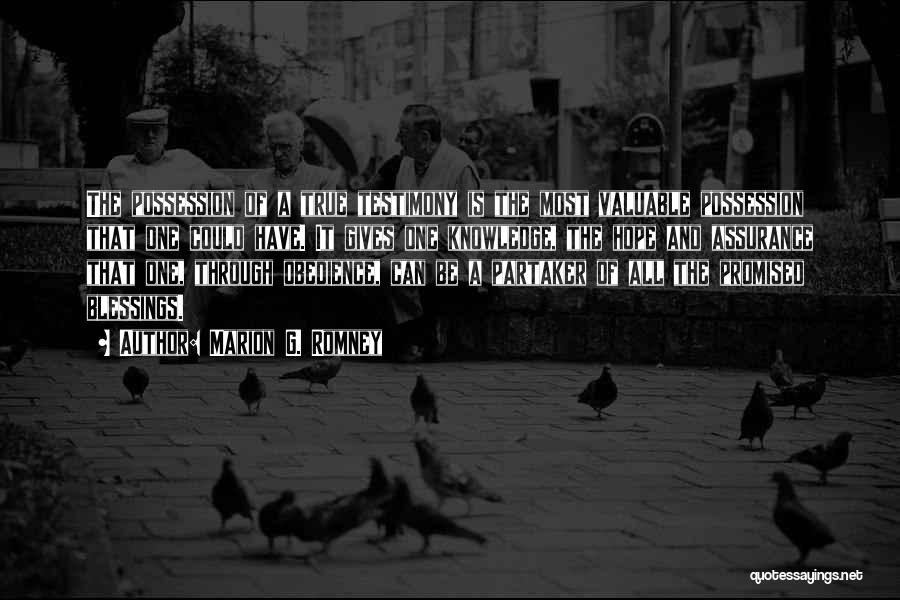 Marion G. Romney Quotes: The Possession Of A True Testimony Is The Most Valuable Possession That One Could Have. It Gives One Knowledge, The