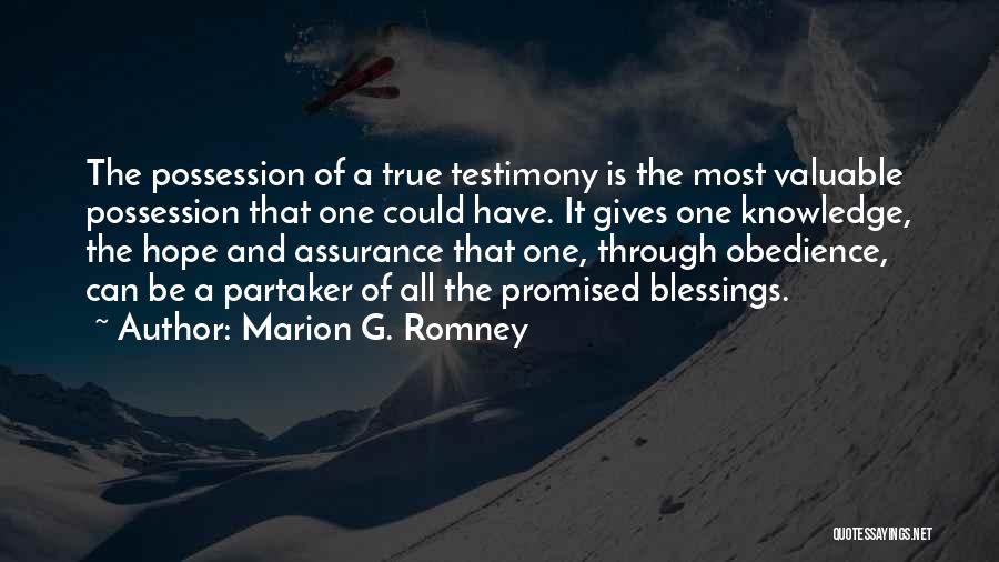 Marion G. Romney Quotes: The Possession Of A True Testimony Is The Most Valuable Possession That One Could Have. It Gives One Knowledge, The