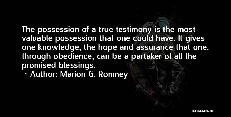 Marion G. Romney Quotes: The Possession Of A True Testimony Is The Most Valuable Possession That One Could Have. It Gives One Knowledge, The