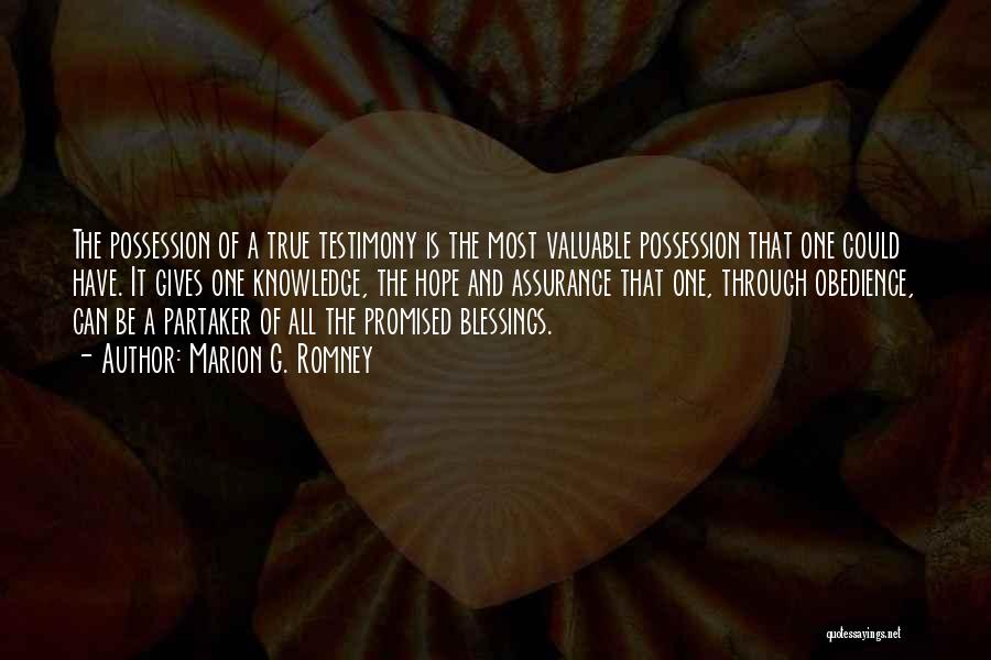 Marion G. Romney Quotes: The Possession Of A True Testimony Is The Most Valuable Possession That One Could Have. It Gives One Knowledge, The