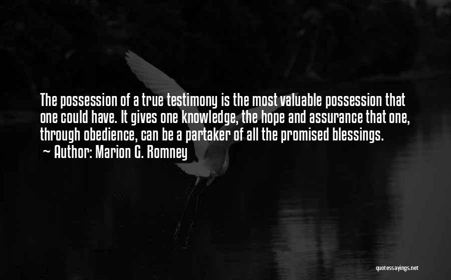 Marion G. Romney Quotes: The Possession Of A True Testimony Is The Most Valuable Possession That One Could Have. It Gives One Knowledge, The