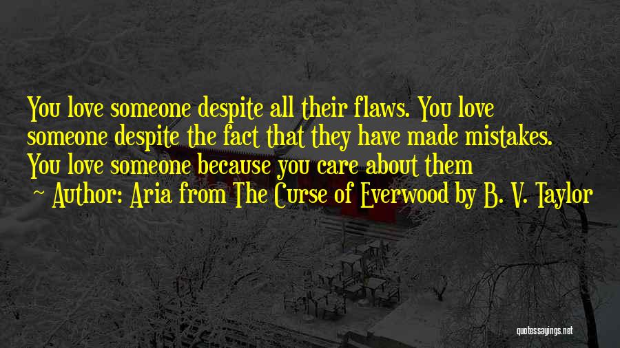 Aria From The Curse Of Everwood By B. V. Taylor Quotes: You Love Someone Despite All Their Flaws. You Love Someone Despite The Fact That They Have Made Mistakes. You Love