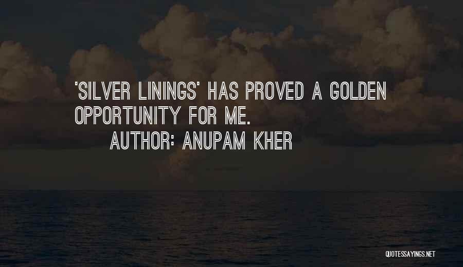 Anupam Kher Quotes: 'silver Linings' Has Proved A Golden Opportunity For Me.