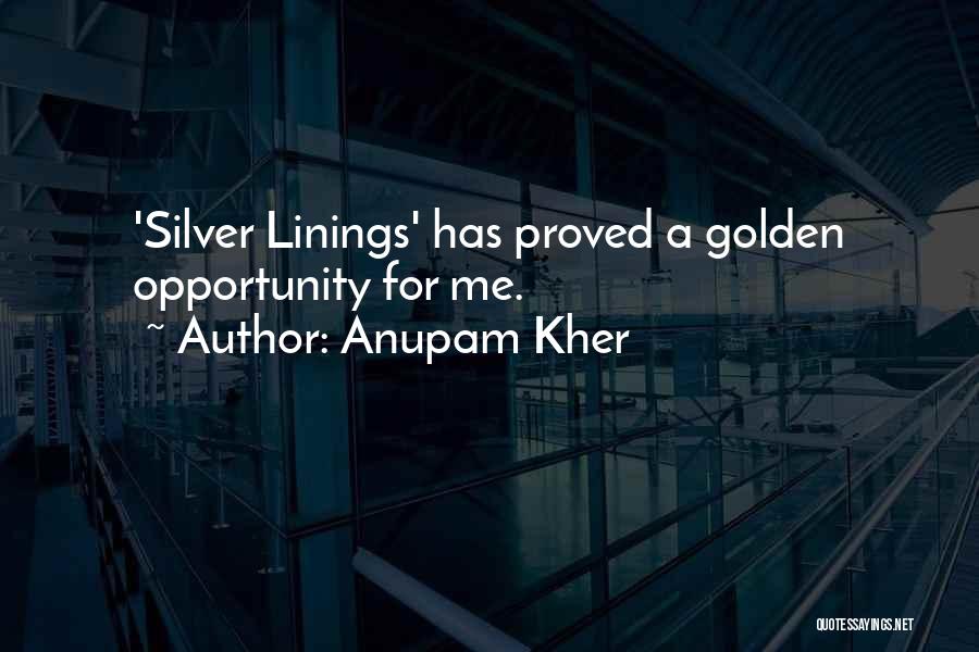 Anupam Kher Quotes: 'silver Linings' Has Proved A Golden Opportunity For Me.