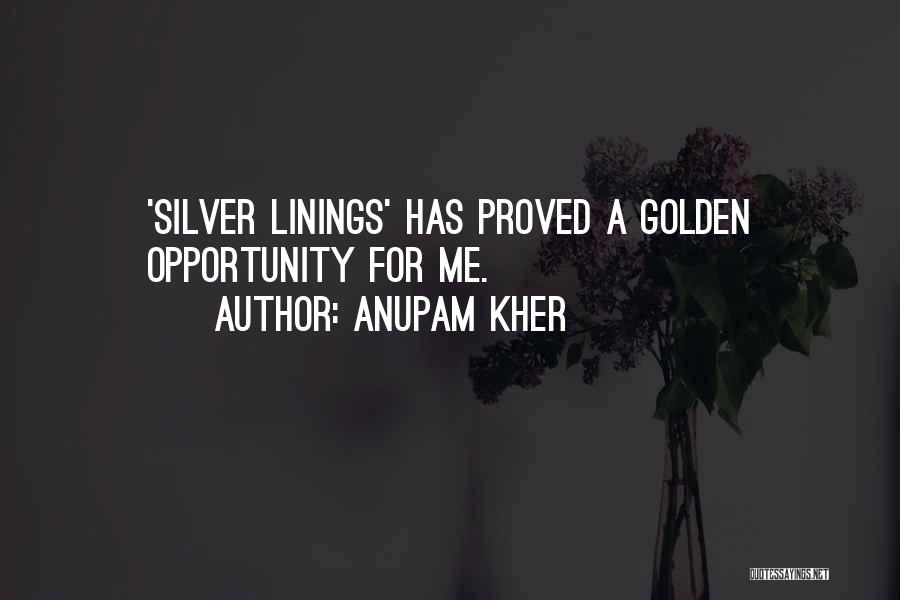 Anupam Kher Quotes: 'silver Linings' Has Proved A Golden Opportunity For Me.