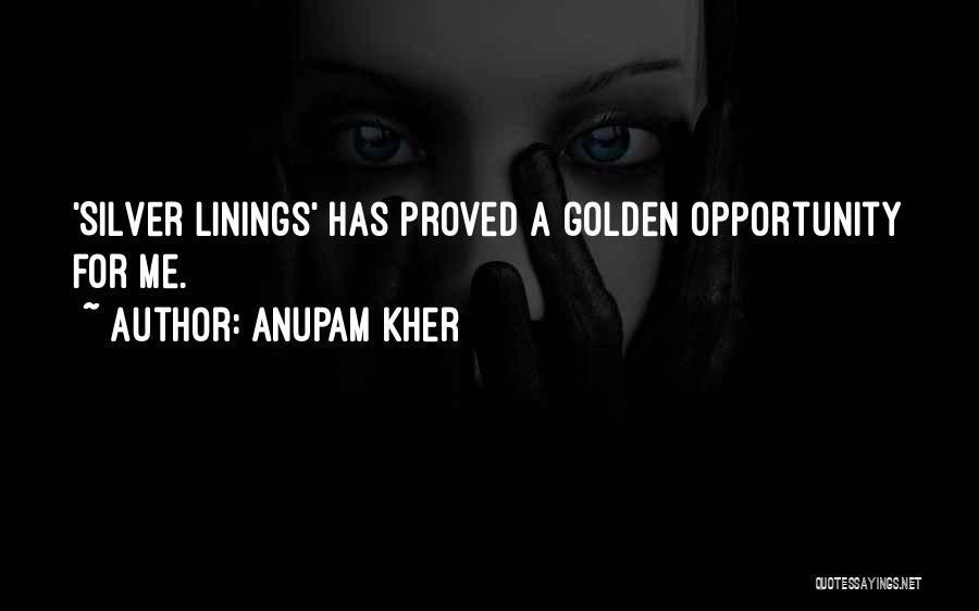 Anupam Kher Quotes: 'silver Linings' Has Proved A Golden Opportunity For Me.