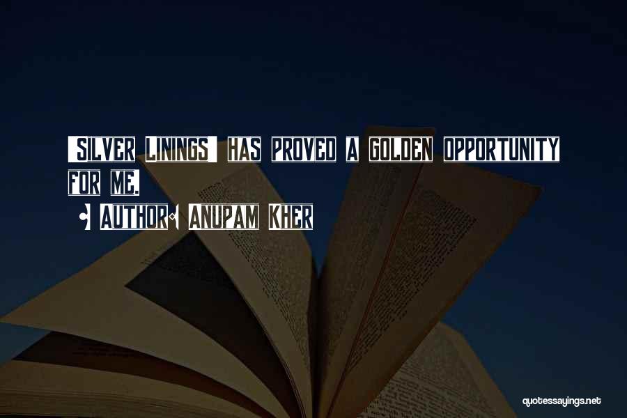 Anupam Kher Quotes: 'silver Linings' Has Proved A Golden Opportunity For Me.