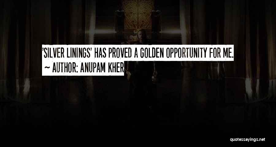 Anupam Kher Quotes: 'silver Linings' Has Proved A Golden Opportunity For Me.