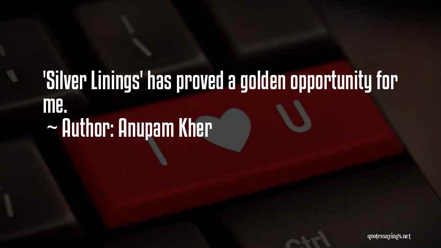 Anupam Kher Quotes: 'silver Linings' Has Proved A Golden Opportunity For Me.