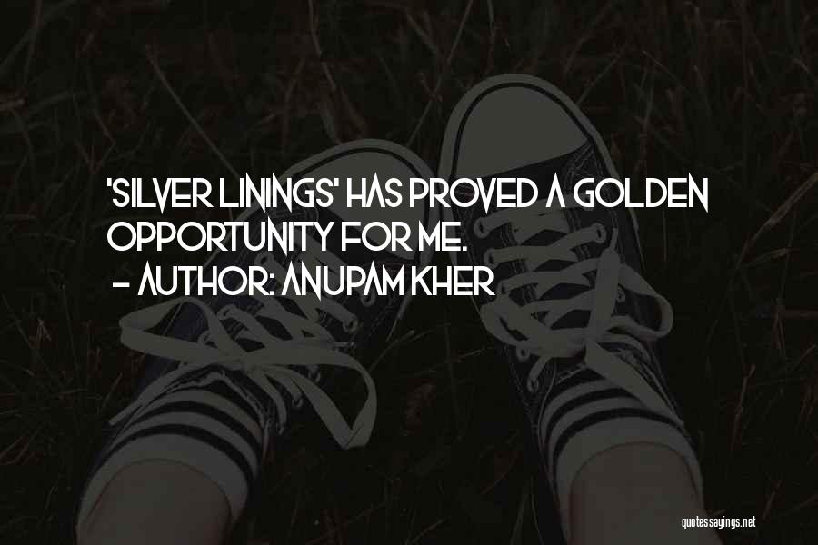 Anupam Kher Quotes: 'silver Linings' Has Proved A Golden Opportunity For Me.