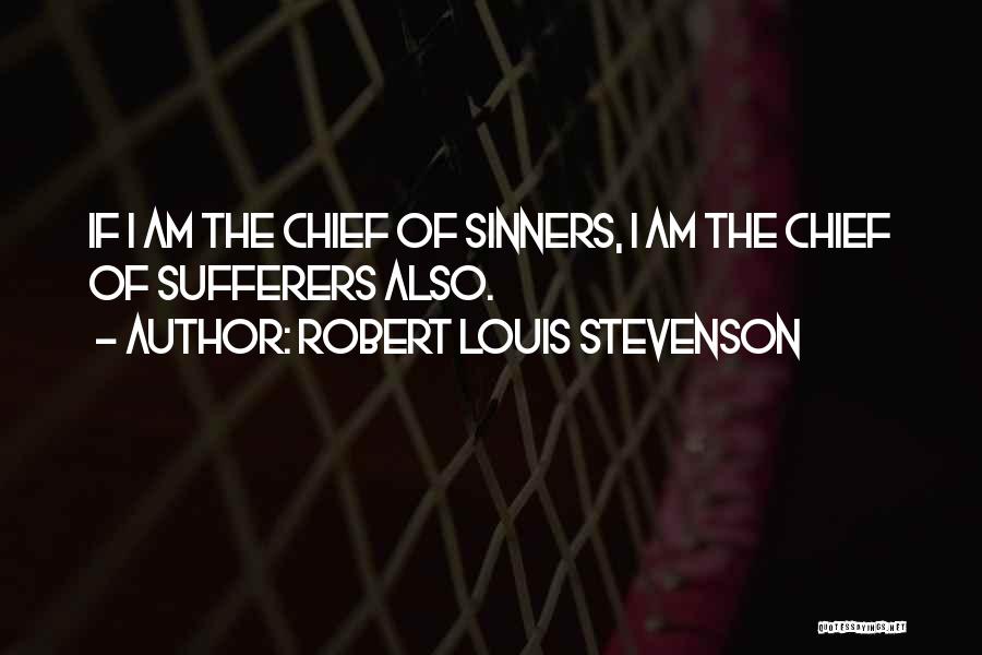 Robert Louis Stevenson Quotes: If I Am The Chief Of Sinners, I Am The Chief Of Sufferers Also.