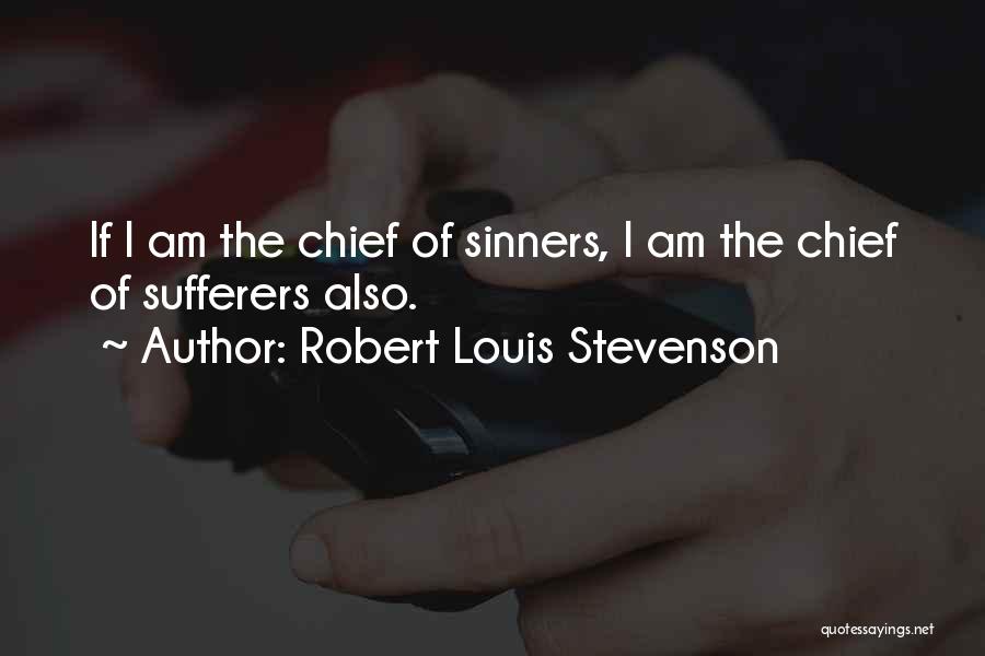 Robert Louis Stevenson Quotes: If I Am The Chief Of Sinners, I Am The Chief Of Sufferers Also.